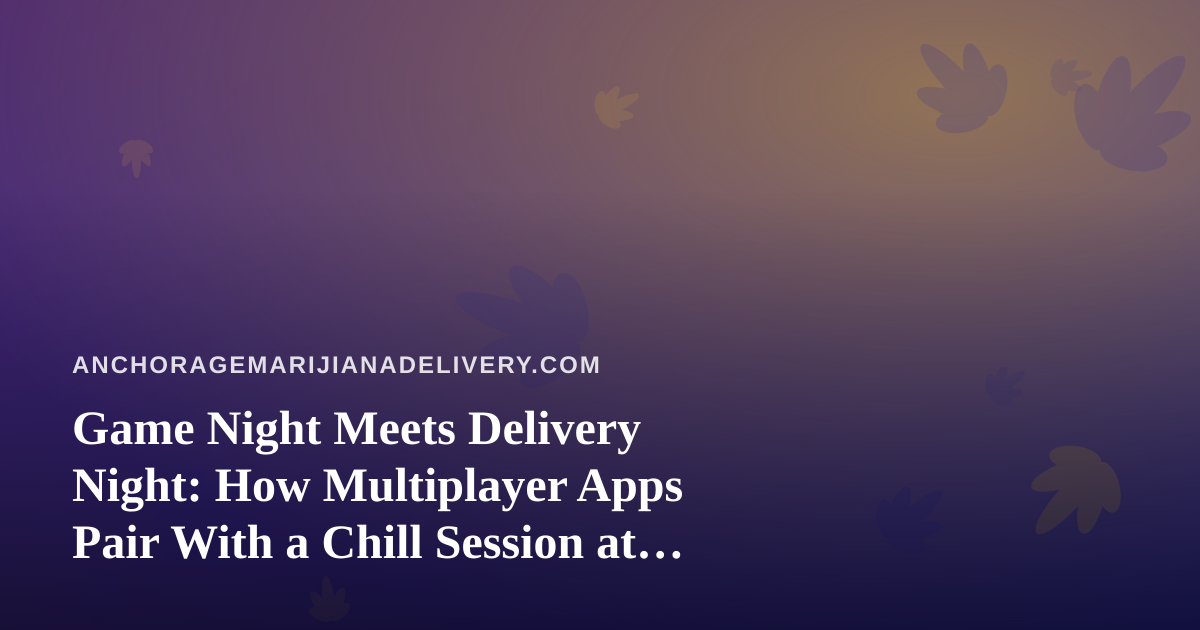 Game Night Meets Delivery Night: How Multiplayer Apps Pair With a Chill Session at Home