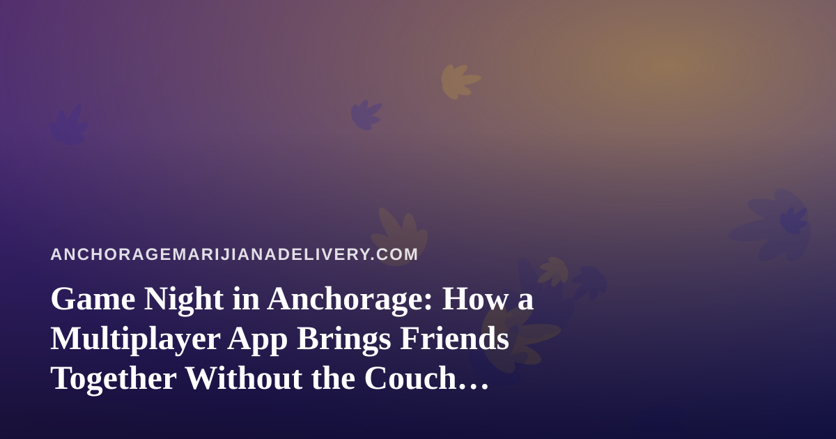 Game Night in Anchorage: How a Multiplayer App Brings Friends Together Without the Couch Scroll