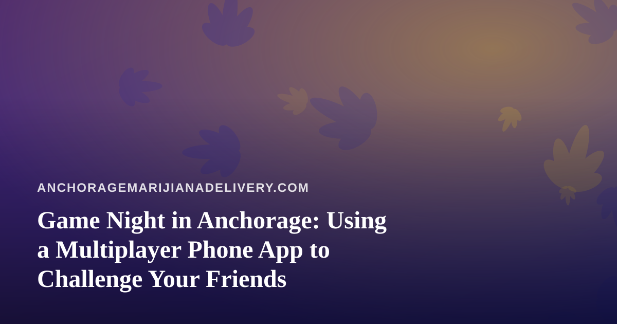 Game Night in Anchorage: Using a Multiplayer Phone App to Challenge Your Friends
