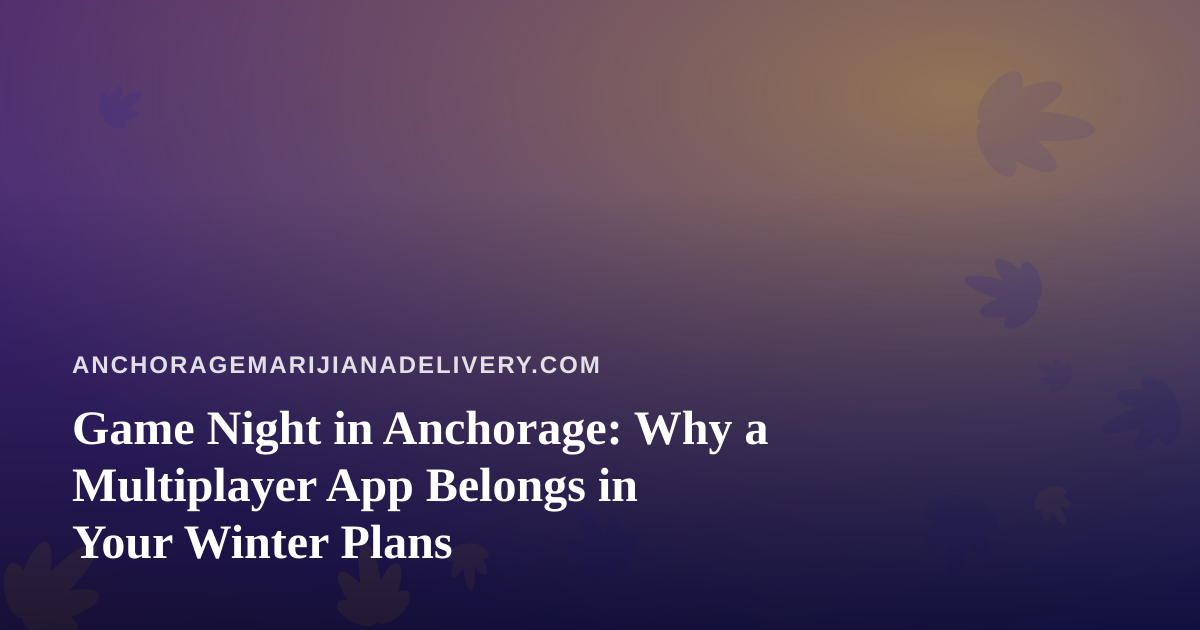 Game Night in Anchorage: Why a Multiplayer App Belongs in Your Winter Plans