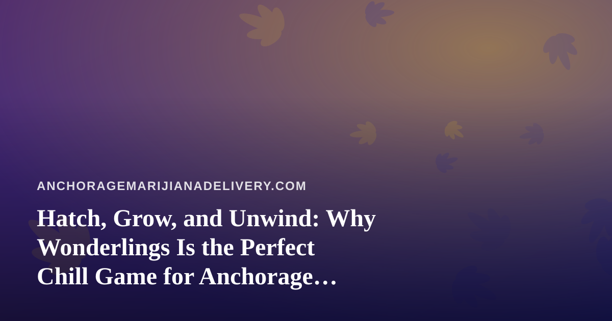 Hatch, Grow, and Unwind: Why Wonderlings Is the Perfect Chill Game for Anchorage Nights