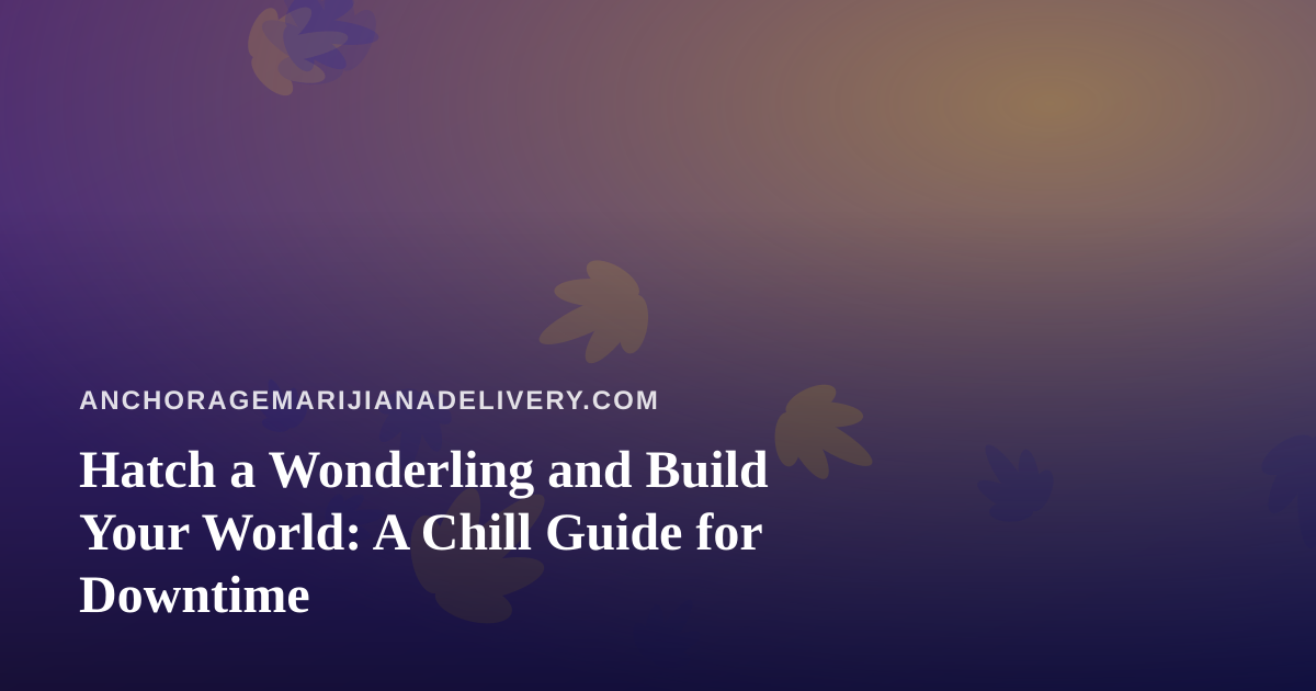 Hatch a Wonderling and Build Your World: A Chill Guide for Downtime