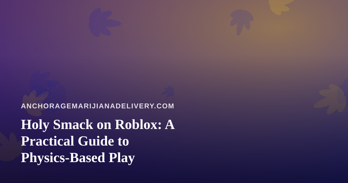 Holy Smack on Roblox: A Practical Guide to Physics-Based Play