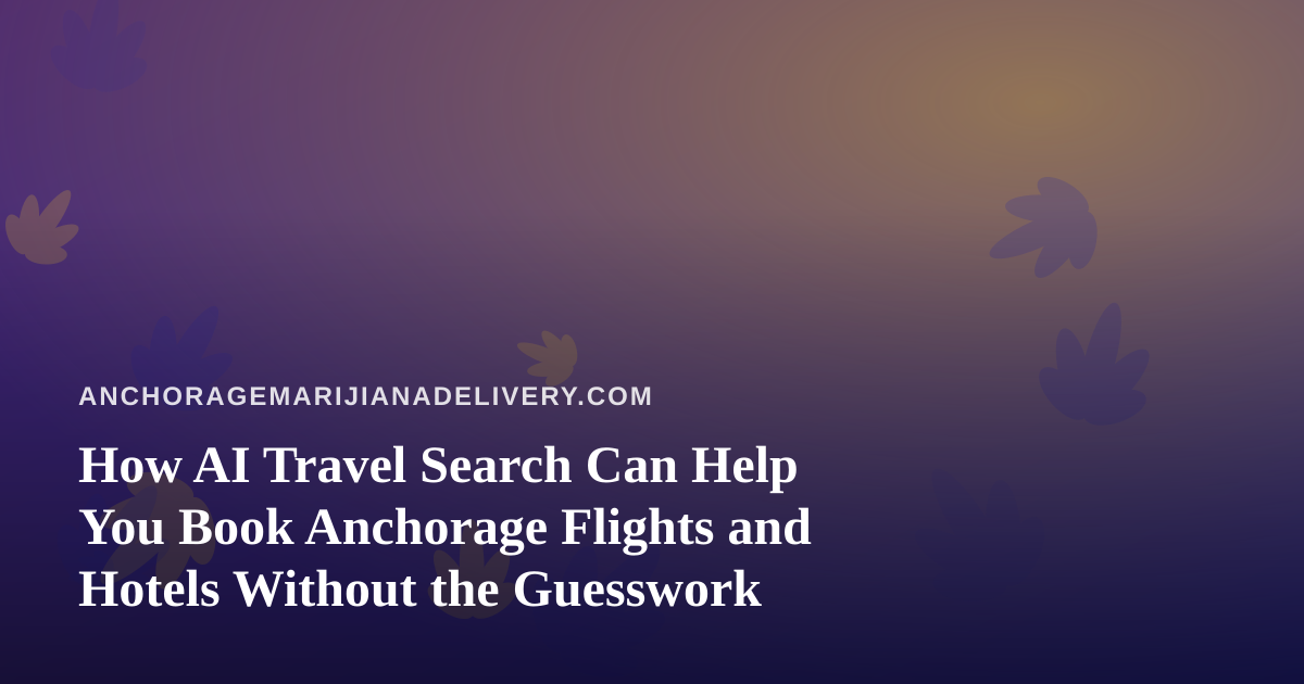 How AI Travel Search Can Help You Book Anchorage Flights and Hotels Without the Guesswork
