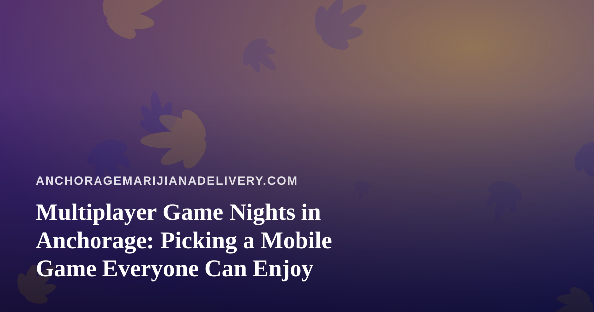 Multiplayer Game Nights in Anchorage: Picking a Mobile Game Everyone Can Enjoy