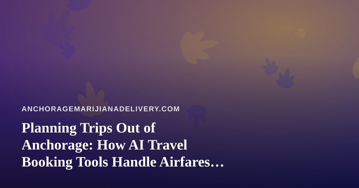 Planning Trips Out of Anchorage: How AI Travel Booking Tools Handle Airfares and Hotels