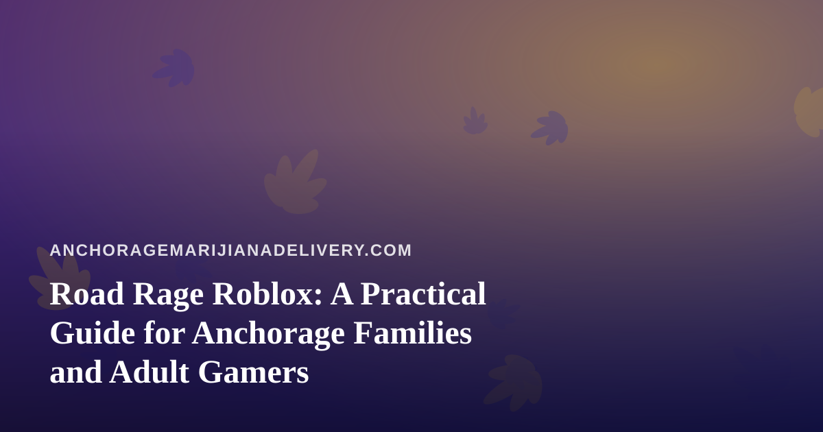 Road Rage Roblox: A Practical Guide for Anchorage Families and Adult Gamers