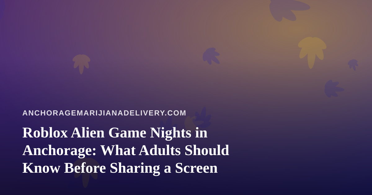 Roblox Alien Game Nights in Anchorage: What Adults Should Know Before Sharing a Screen