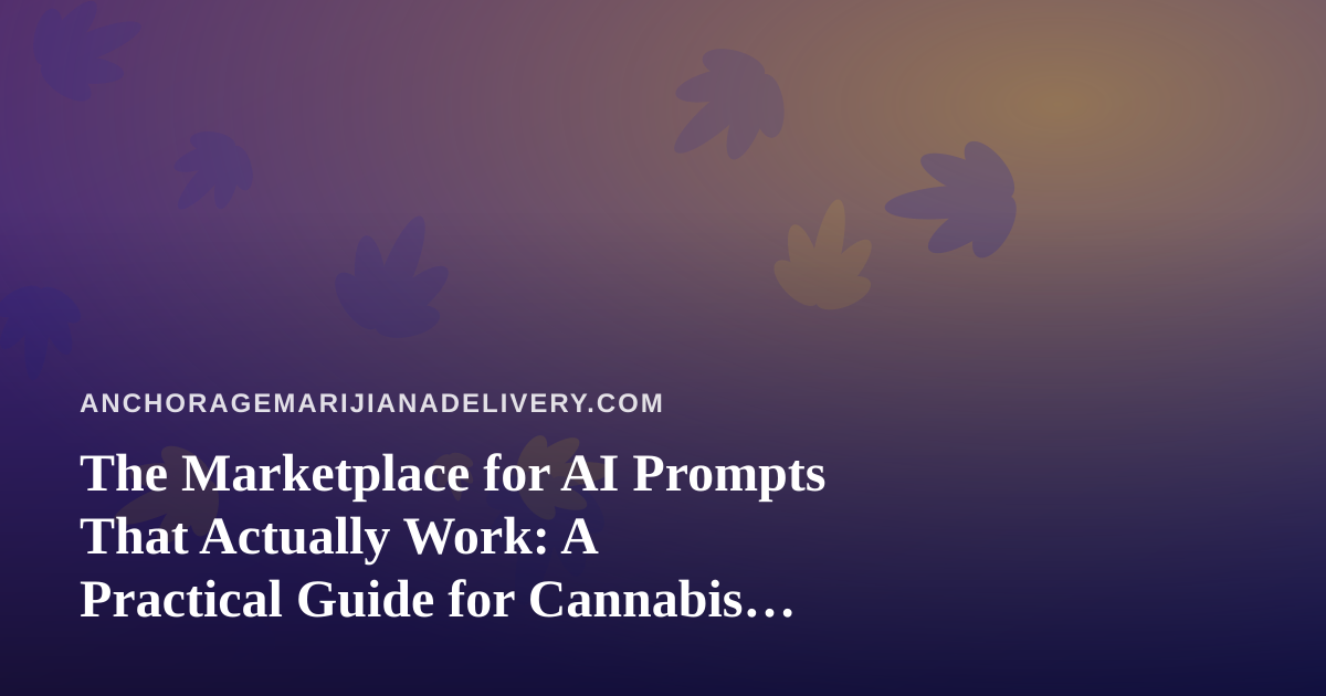 The Marketplace for AI Prompts That Actually Work: A Practical Guide for Cannabis Delivery Teams