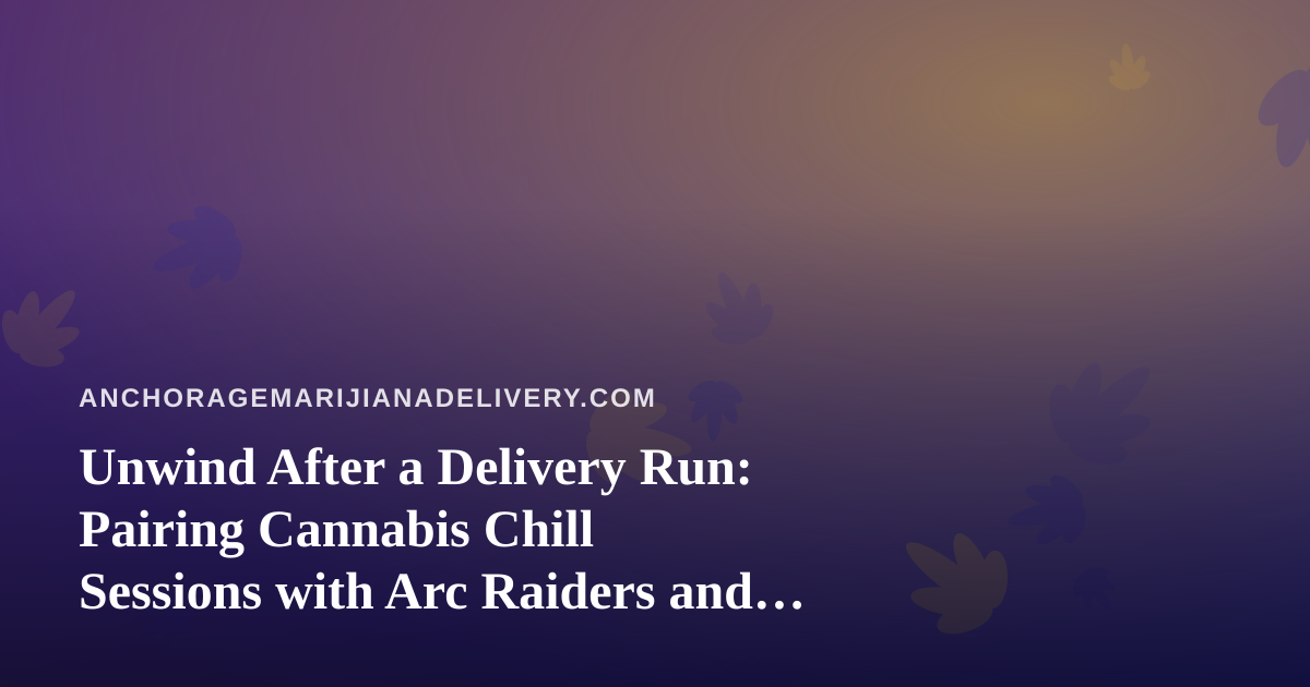 Unwind After a Delivery Run: Pairing Cannabis Chill Sessions with Arc Raiders and Wardogs Streams