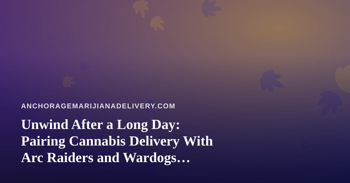 Unwind After a Long Day: Pairing Cannabis Delivery With Arc Raiders and Wardogs Streams