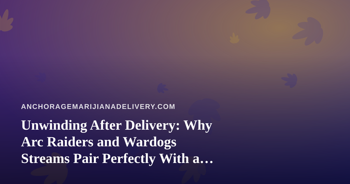 Unwinding After Delivery: Why Arc Raiders and Wardogs Streams Pair Perfectly With a Quiet Anchorage Evening
