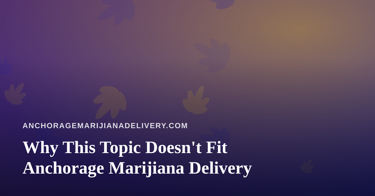 Why This Topic Doesn’t Fit Anchorage Marijiana Delivery