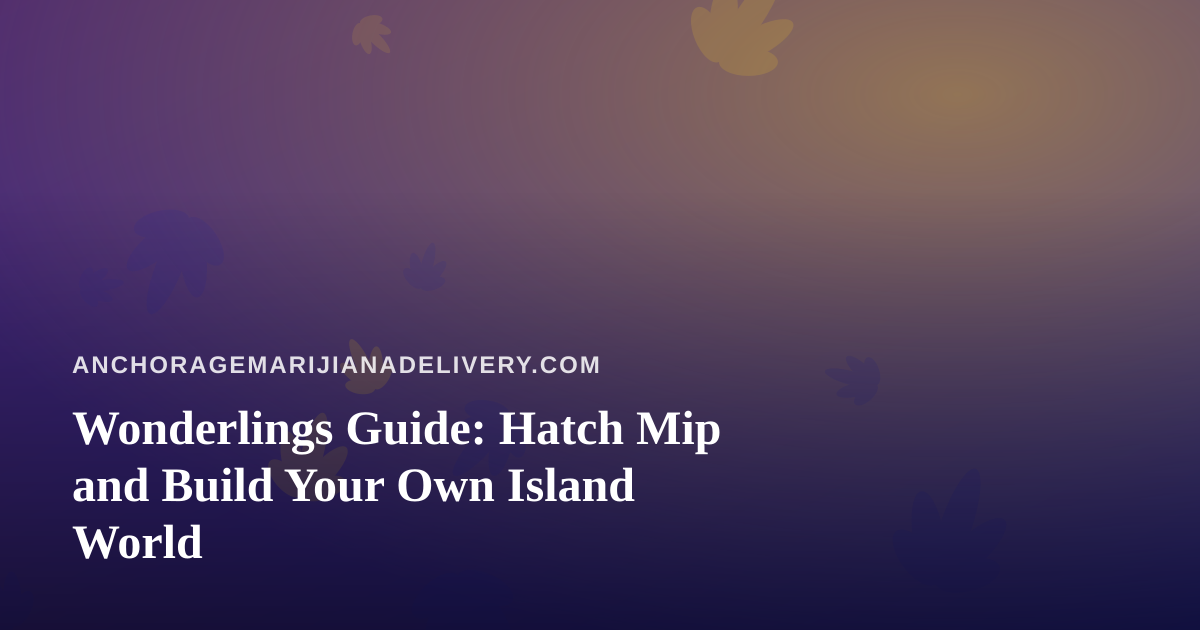Wonderlings Guide: Hatch Mip and Build Your Own Island World